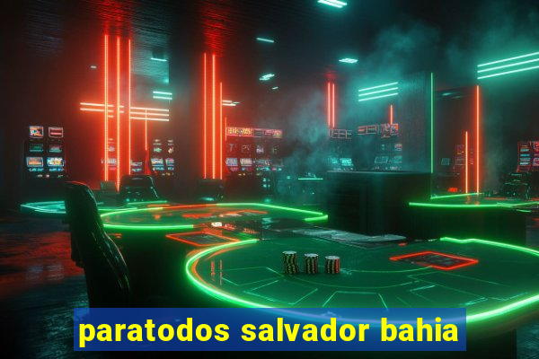 paratodos salvador bahia